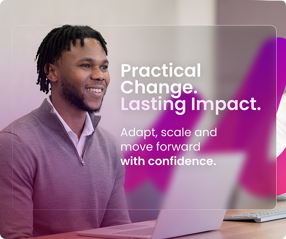 Pratical change. Lasting imapct. Adapt, scale and move forward with confidence.